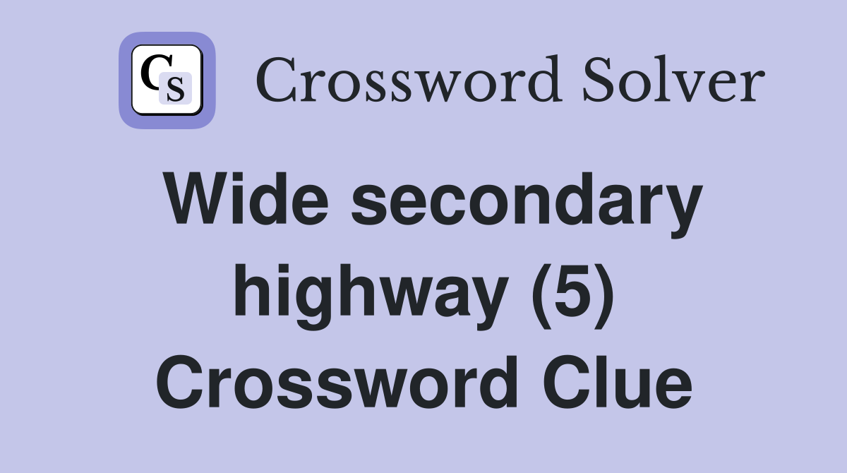 Wide secondary highway (5) Crossword Clue