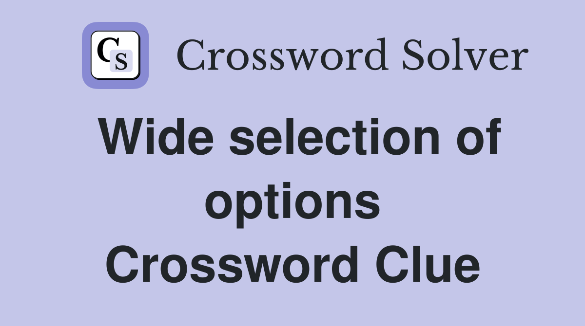 Wide selection of options Crossword Clue