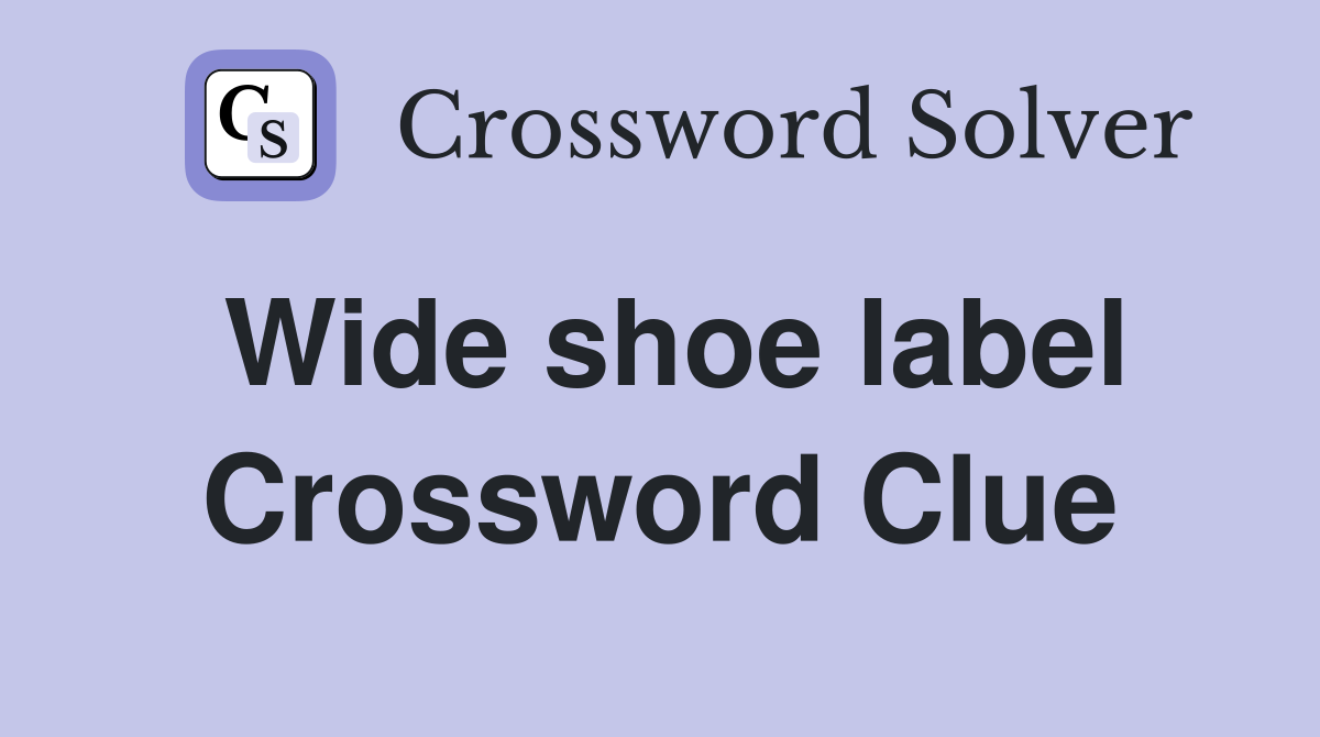 Wide shoe label Crossword Clue