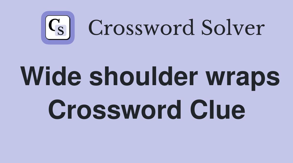 Wide shoulder wraps Crossword Clue