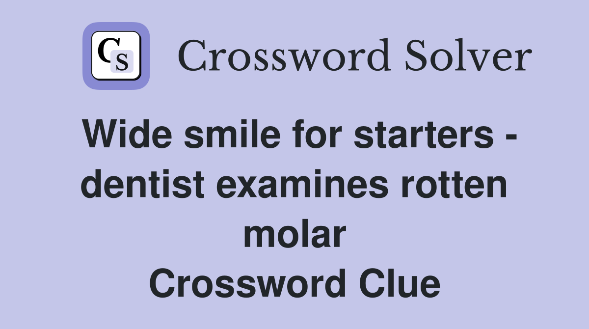 Wide smile for starters - dentist examines rotten molar Crossword Clue