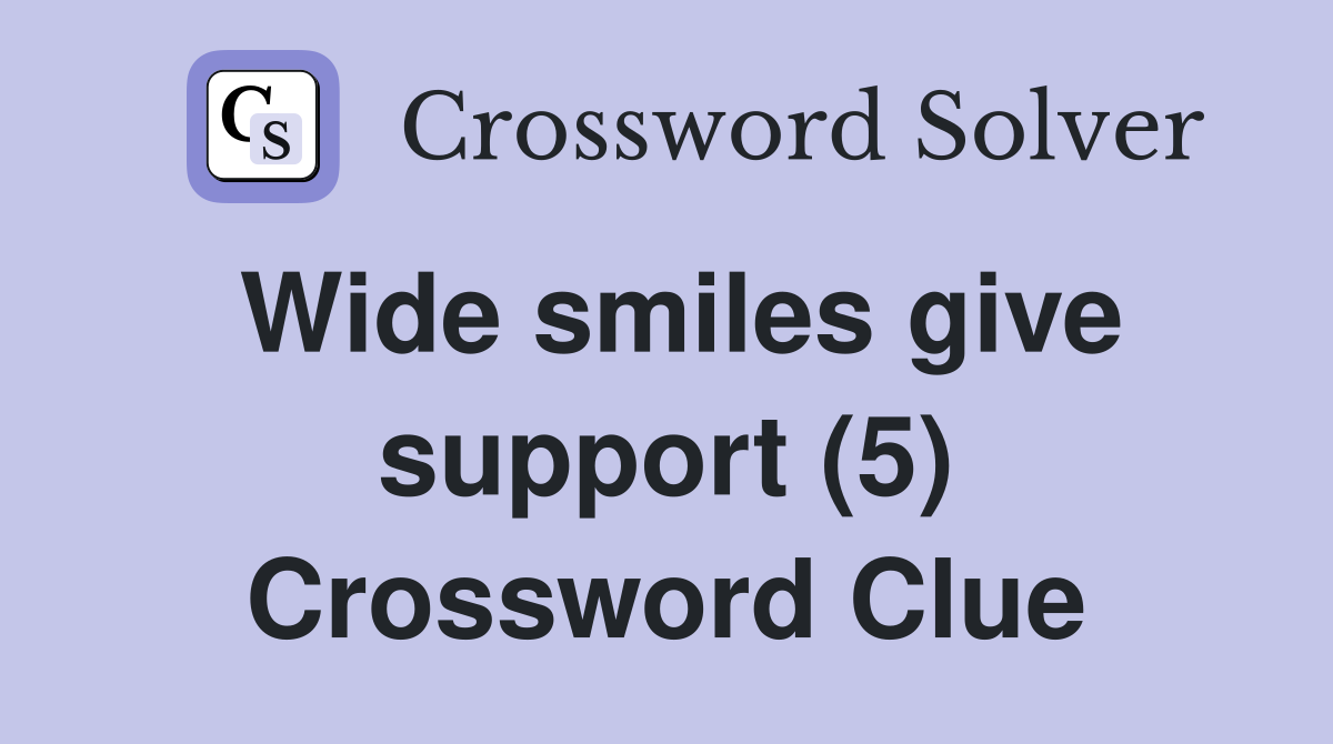 Wide smiles give support (5) Crossword Clue