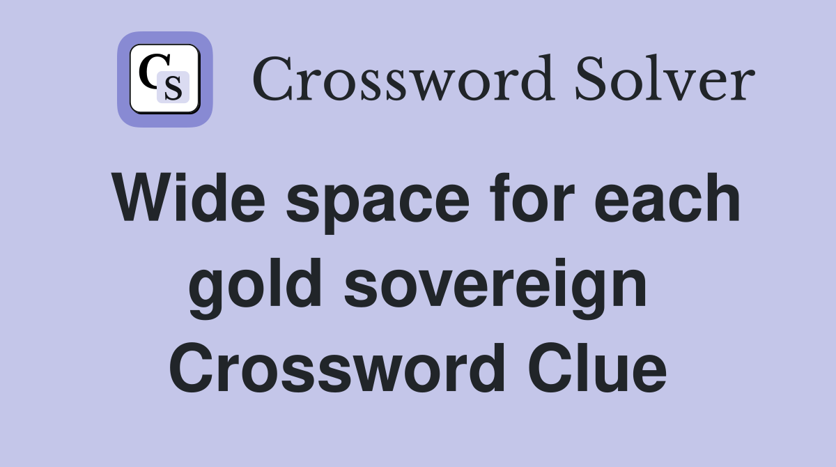 Wide space for each gold sovereign Crossword Clue