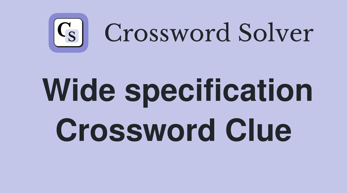 Wide specification Crossword Clue