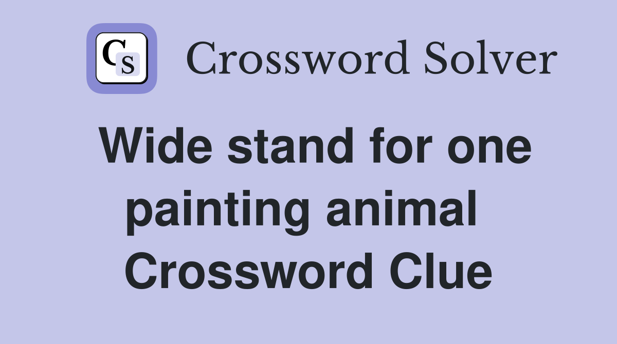 Wide stand for one painting animal  Crossword Clue