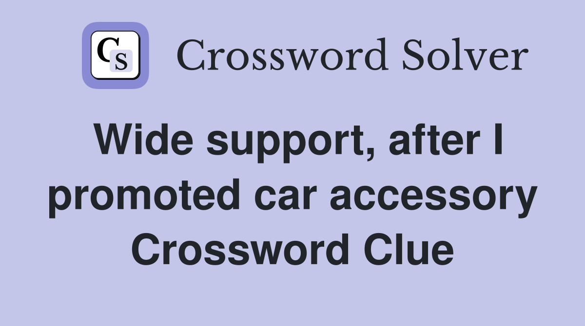 Wide support, after I promoted car accessory Crossword Clue