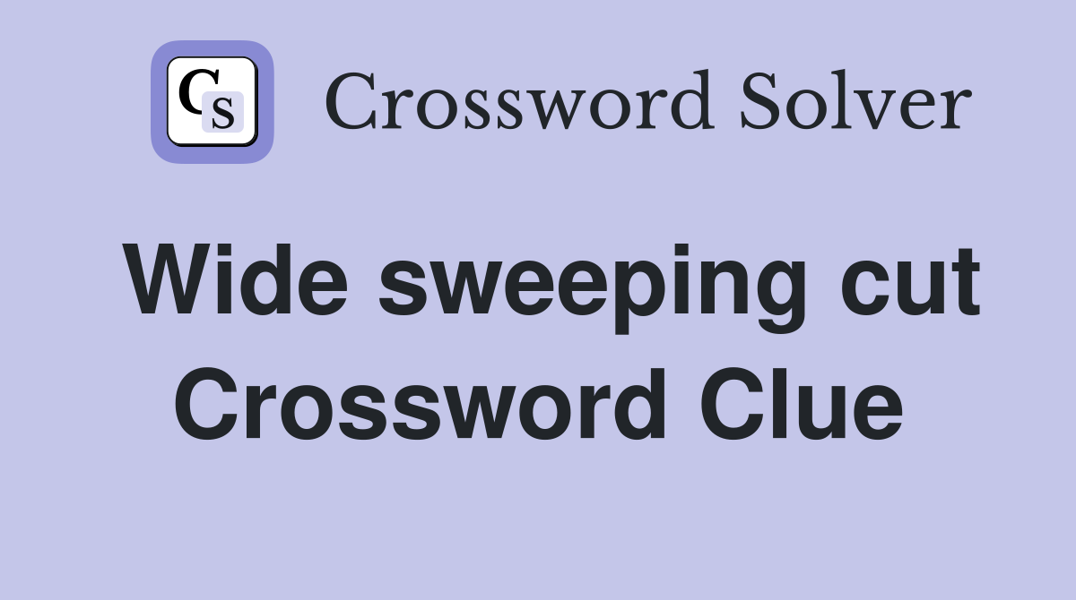 Wide sweeping cut Crossword Clue