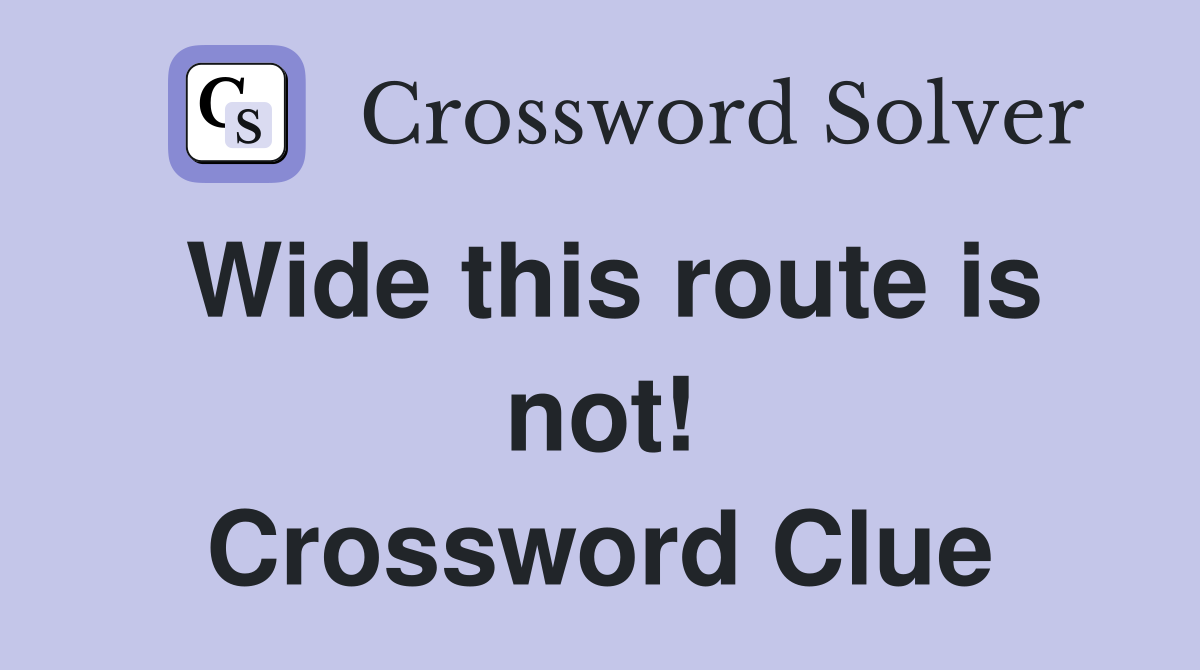Wide this route is not! Crossword Clue