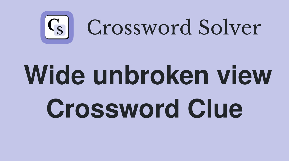 Wide unbroken view Crossword Clue