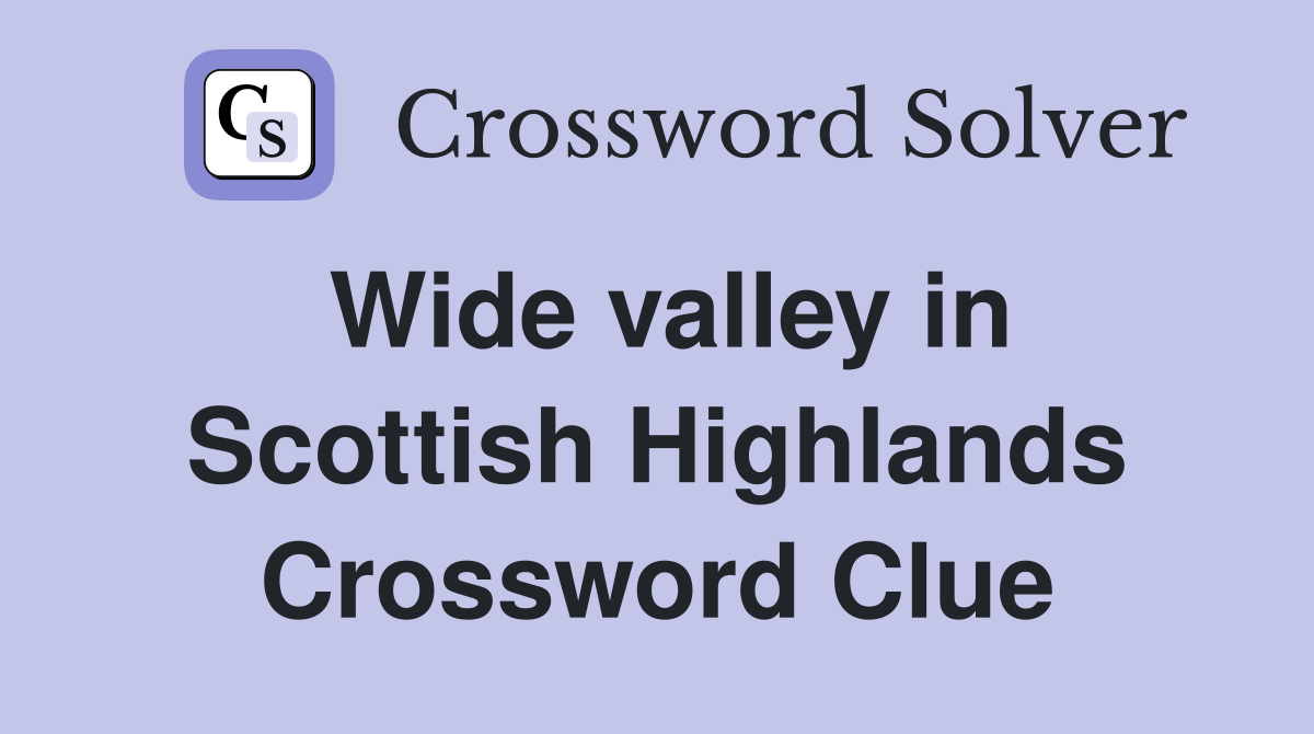 Wide valley in Scottish Highlands Crossword Clue