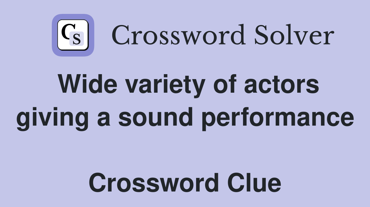 Wide variety of actors giving a sound performance  Crossword Clue