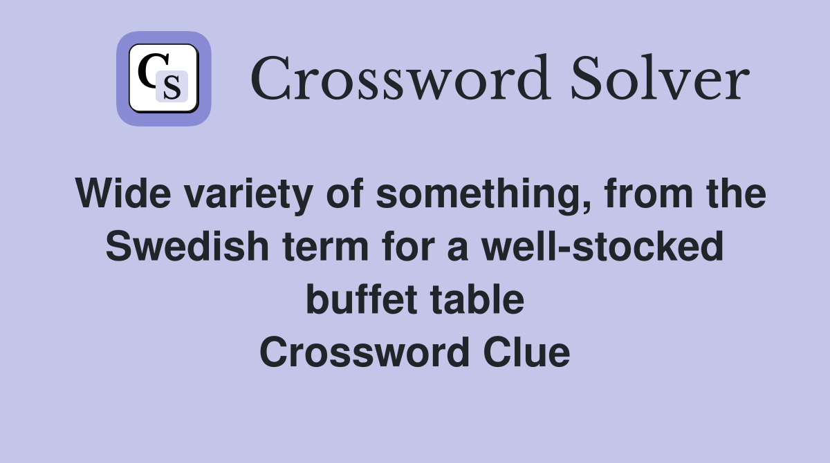Wide variety of something, from the Swedish term for a well-stocked buffet table Crossword Clue