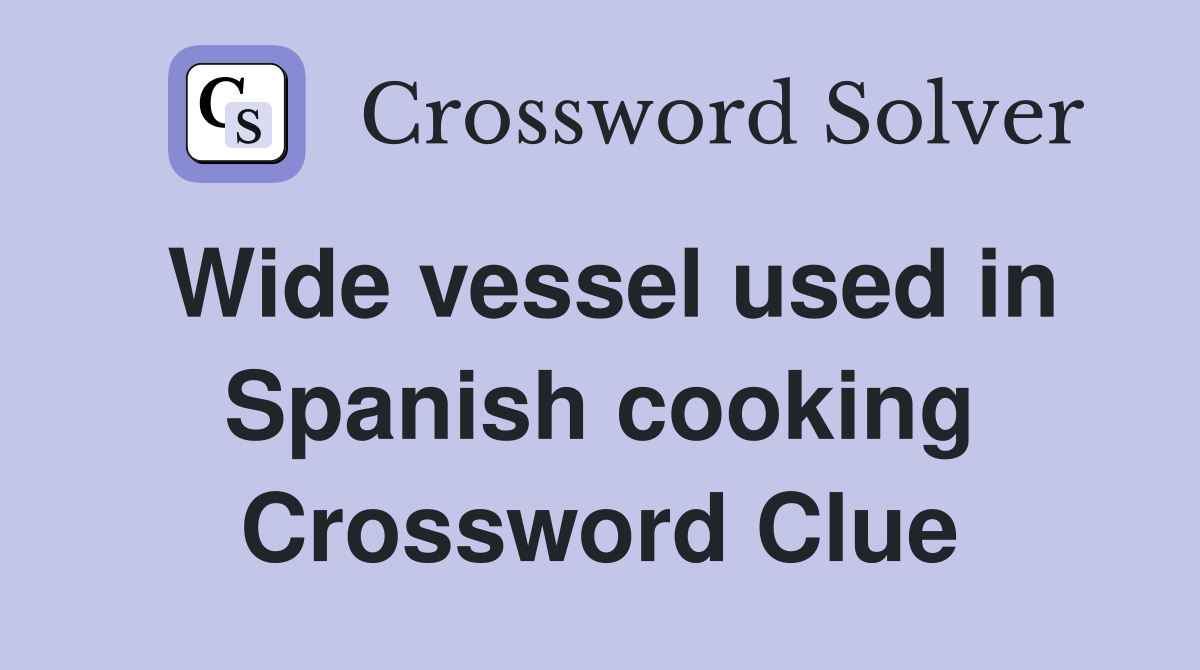 Wide vessel used in Spanish cooking Crossword Clue