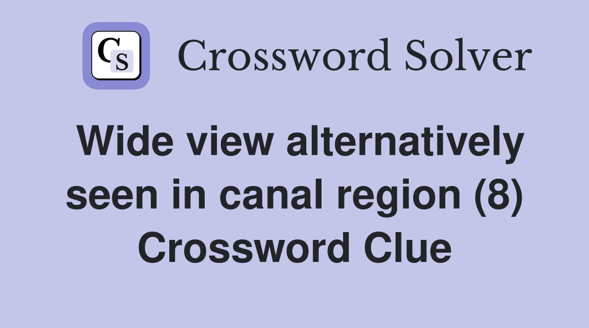 Wide view alternatively seen in canal region (8) Crossword Clue