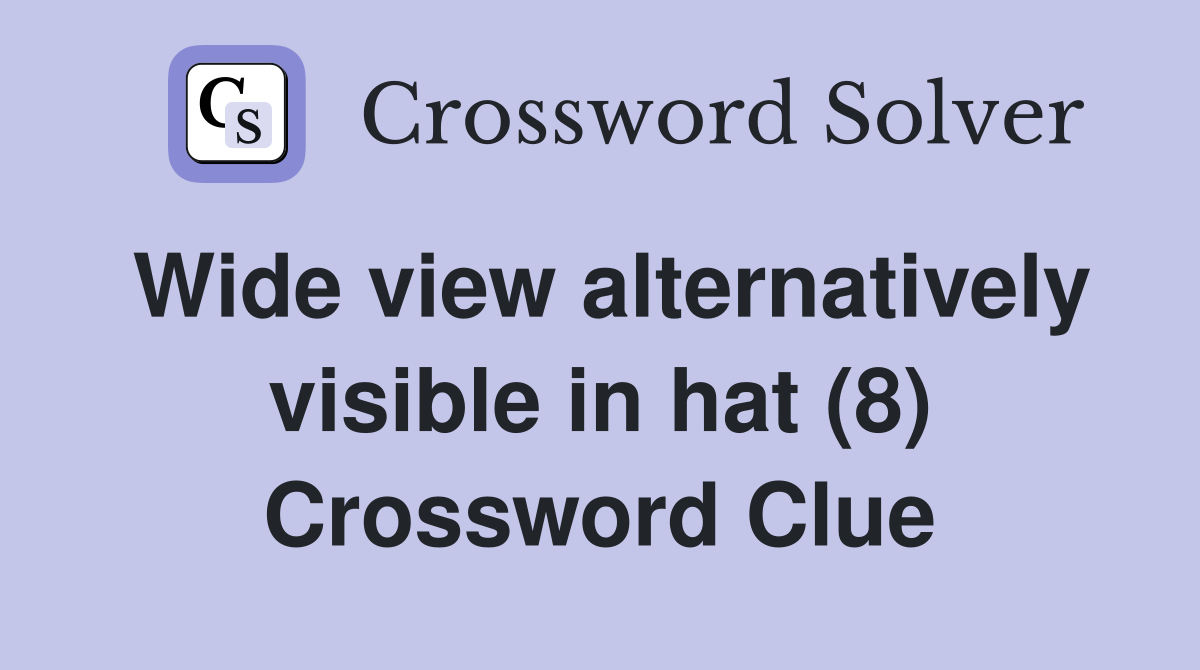 Wide view alternatively visible in hat (8) Crossword Clue