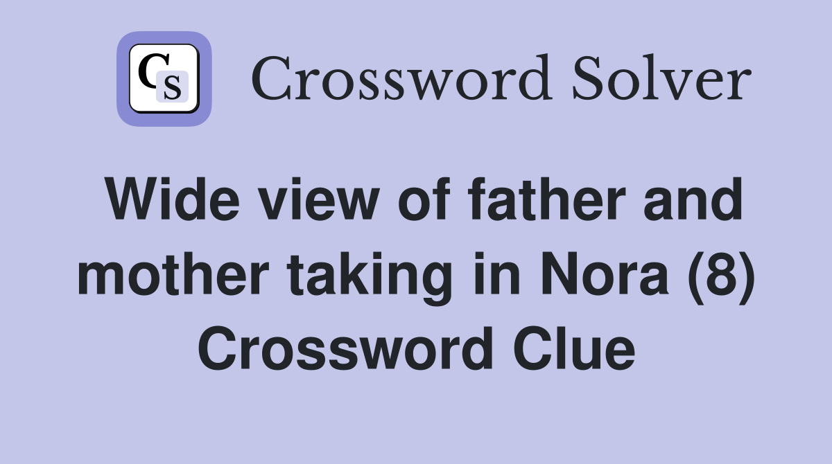 Wide view of father and mother taking in Nora (8) Crossword Clue