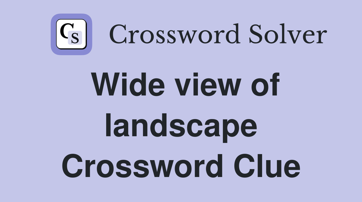 Wide view of landscape Crossword Clue