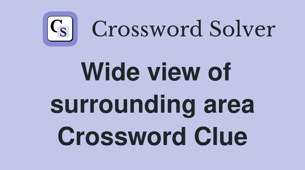 Wide view of surrounding area Crossword Clue