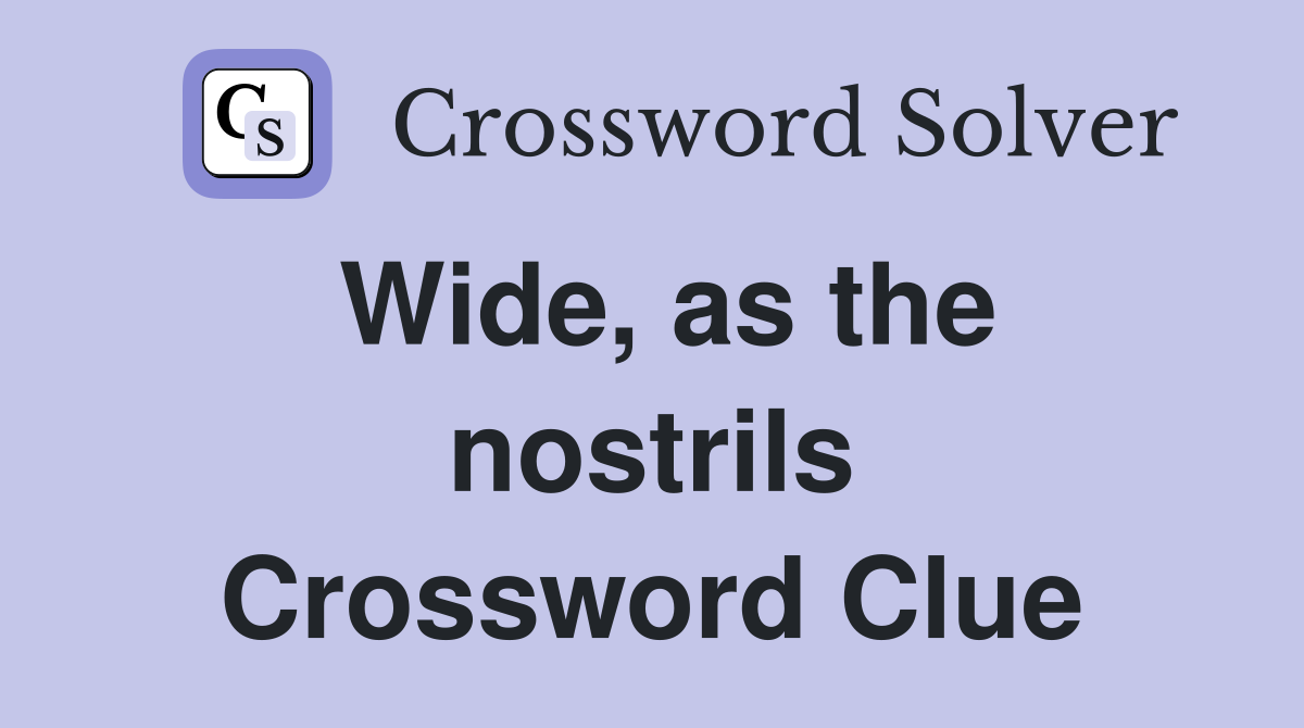 Wide, as the nostrils Crossword Clue