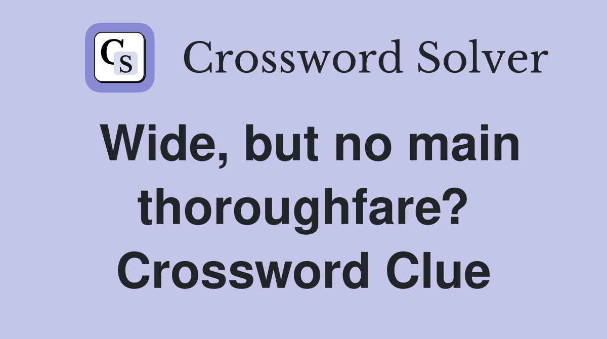 Wide, but no main thoroughfare? Crossword Clue