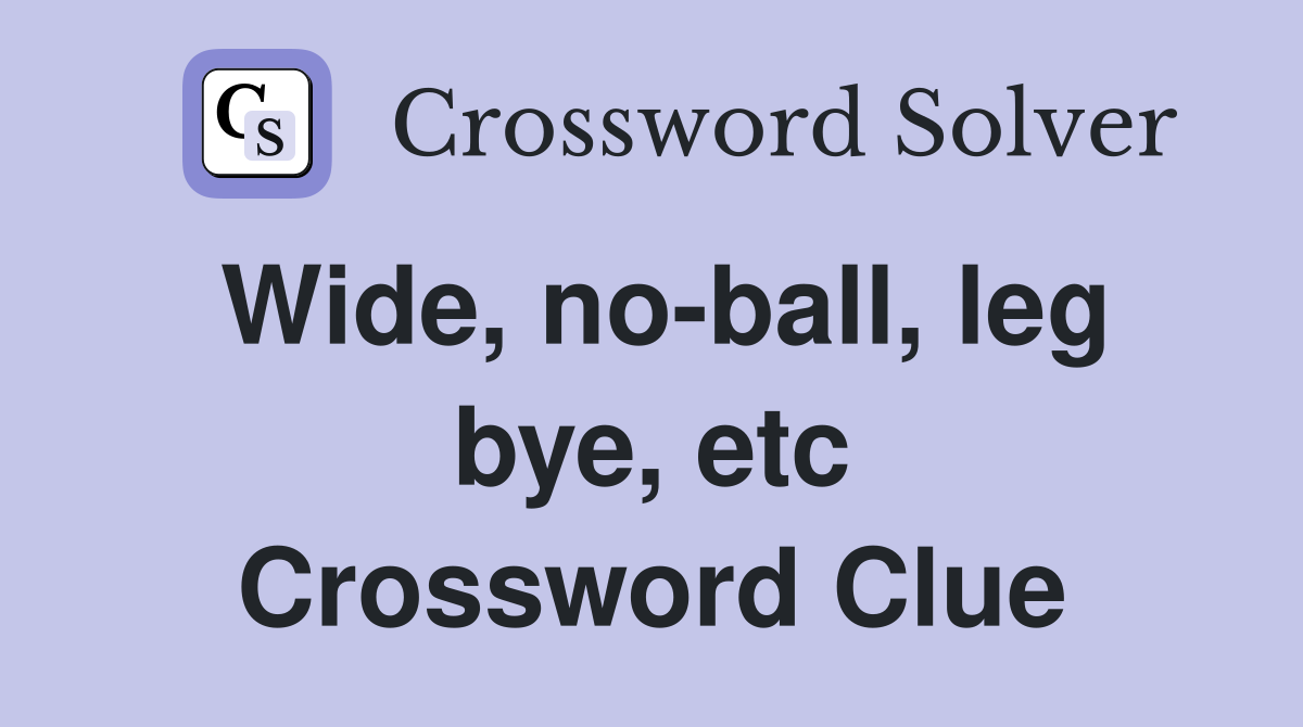 Wide, no-ball, leg bye, etc Crossword Clue