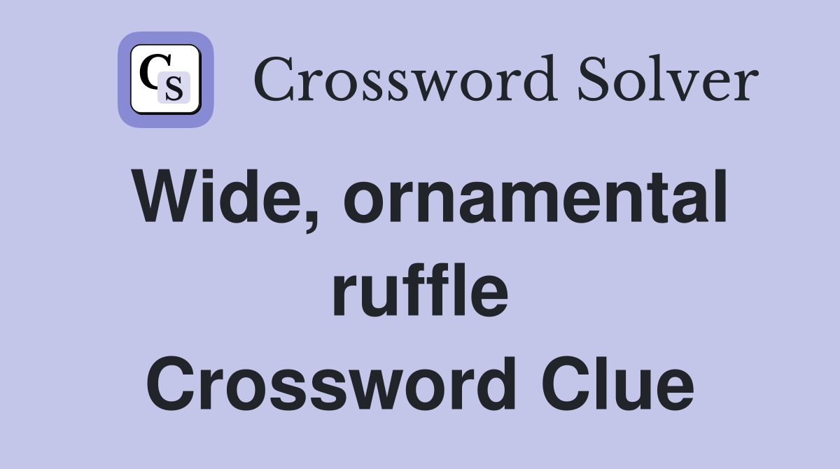 Wide, ornamental ruffle Crossword Clue