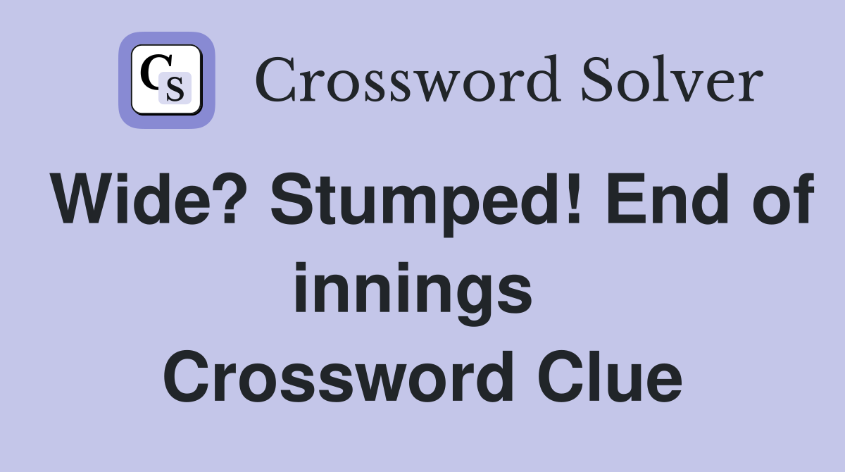 Wide? Stumped! End of innings  Crossword Clue