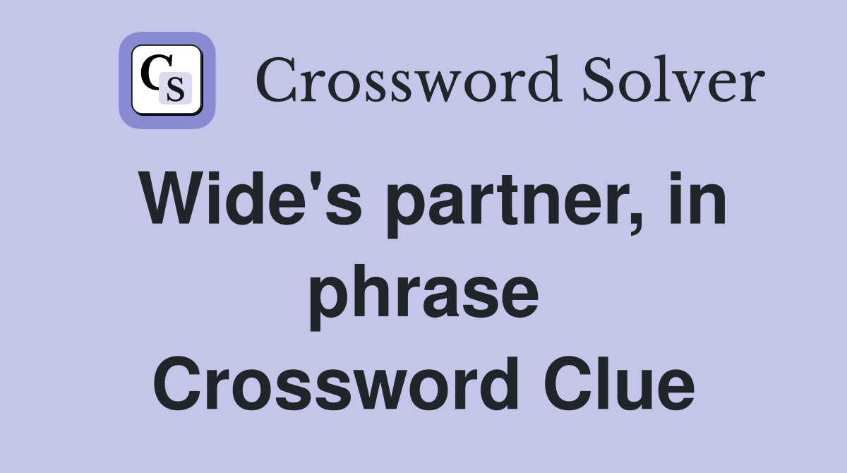 Wide's partner, in phrase Crossword Clue