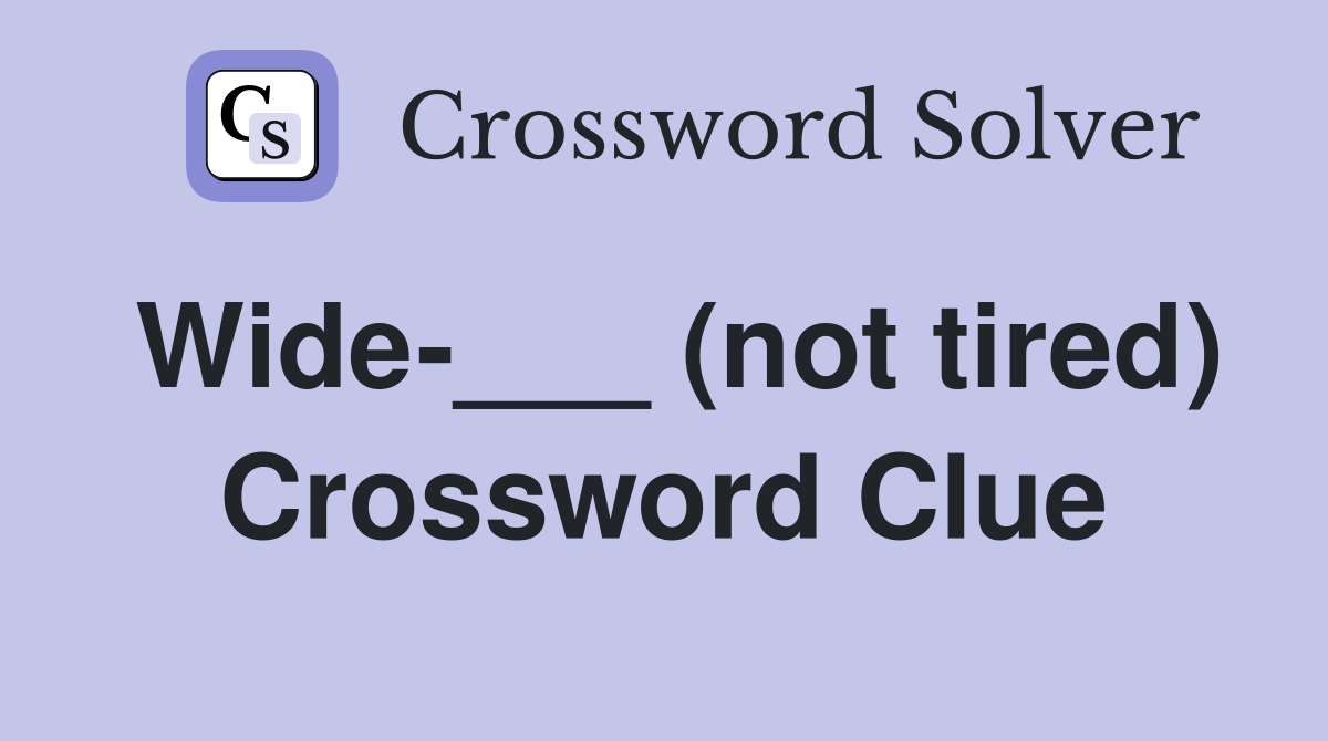Wide-___ (not tired) Crossword Clue