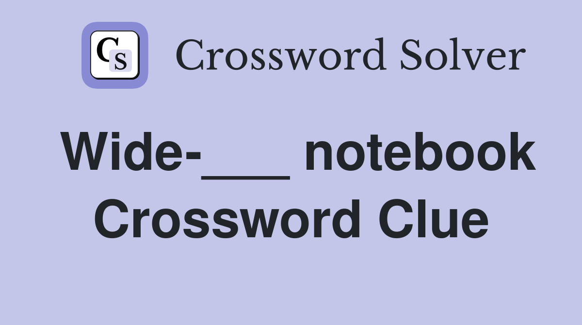 Wide-___ notebook Crossword Clue