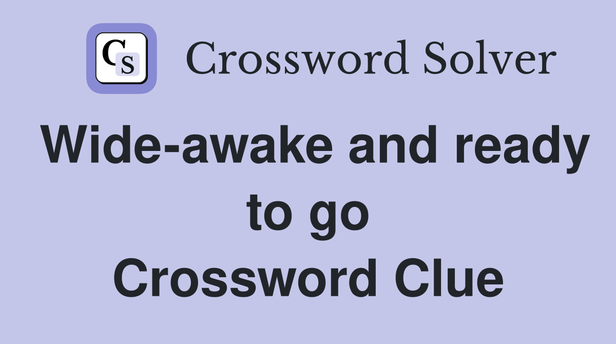 Wide-awake and ready to go Crossword Clue