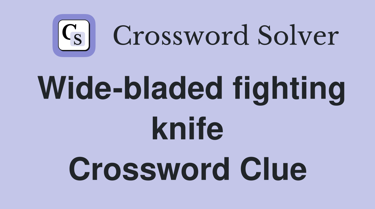 Wide-bladed fighting knife Crossword Clue