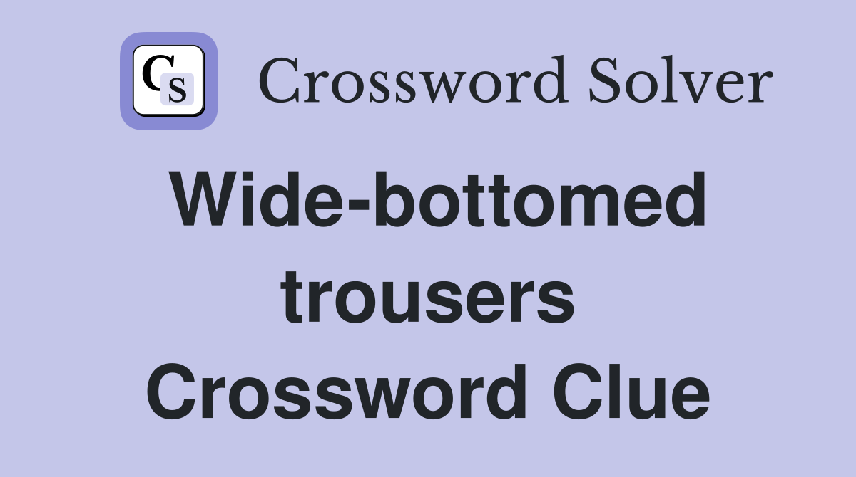 Wide-bottomed trousers Crossword Clue