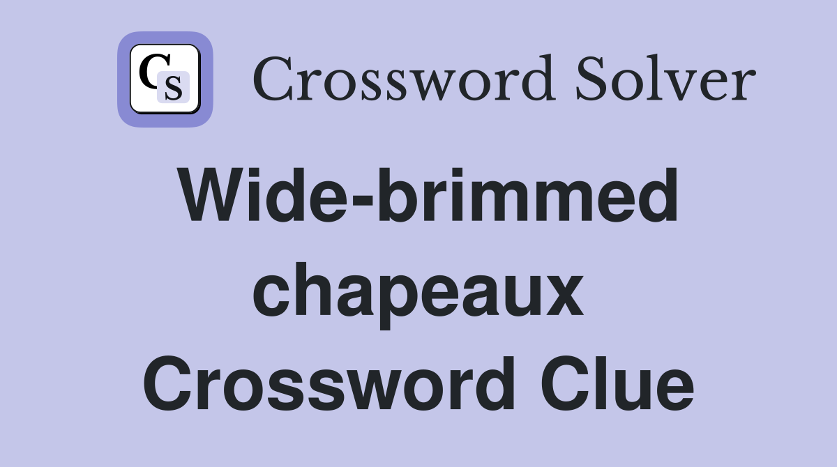 Wide-brimmed chapeaux Crossword Clue