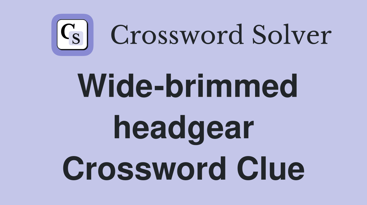 Wide-brimmed headgear Crossword Clue