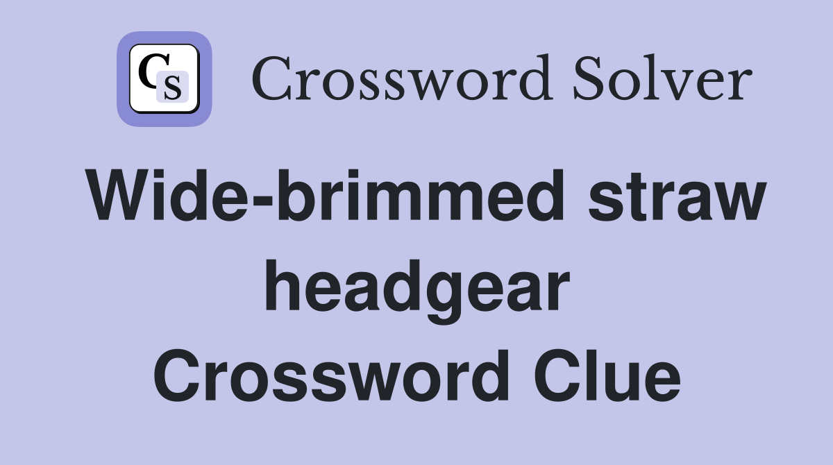 Wide-brimmed straw headgear Crossword Clue