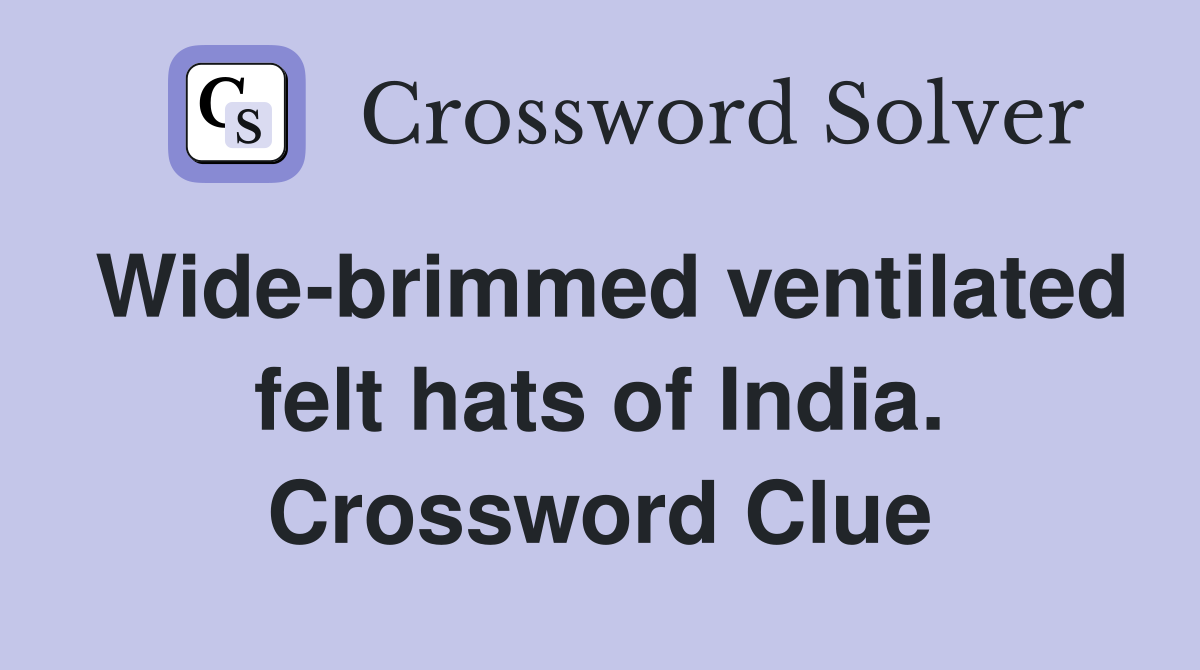 Wide-brimmed ventilated felt hats of India. Crossword Clue