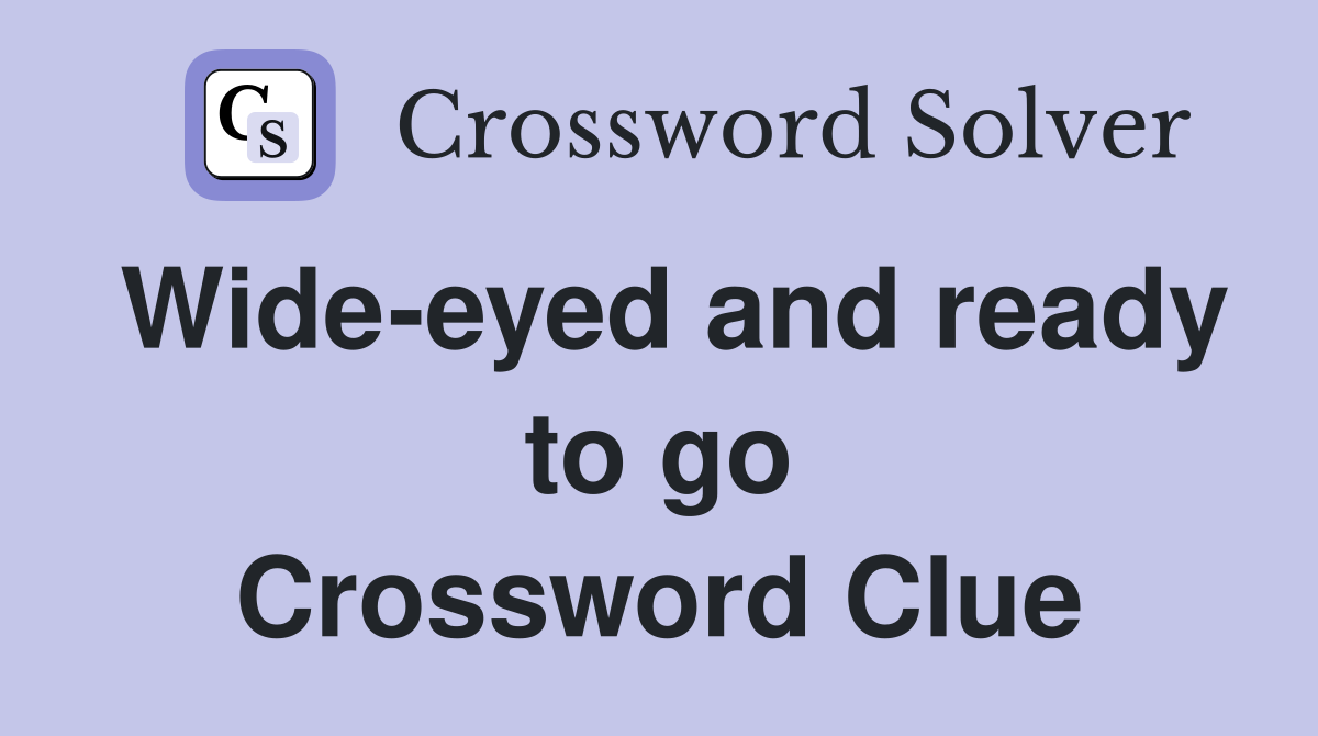 Wide-eyed and ready to go Crossword Clue