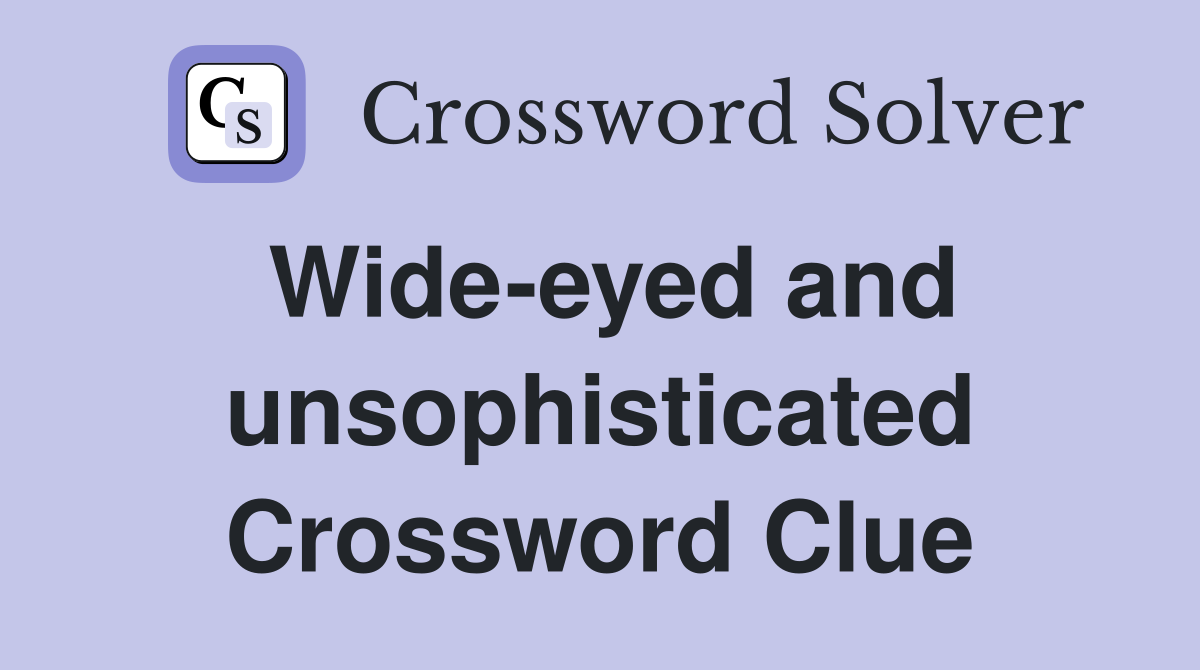 Wide-eyed and unsophisticated Crossword Clue