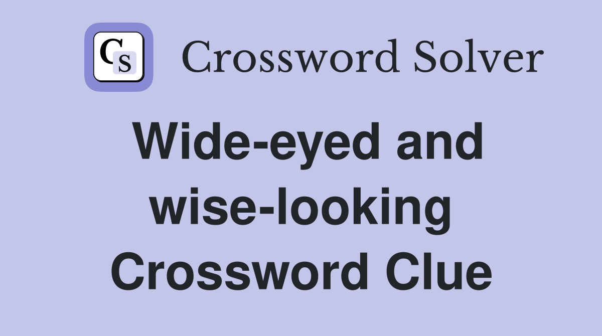 Wide-eyed and wise-looking Crossword Clue