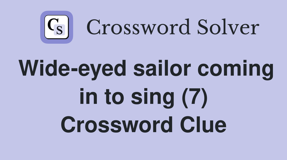 Wide-eyed sailor coming in to sing (7) Crossword Clue