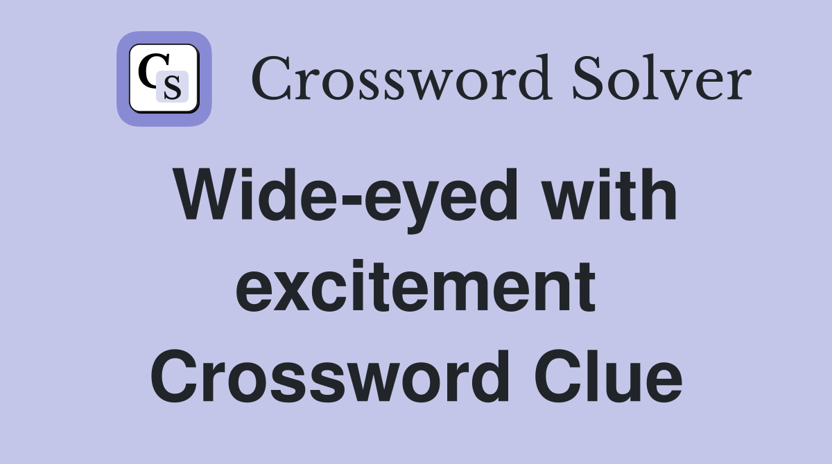 Wide-eyed with excitement Crossword Clue