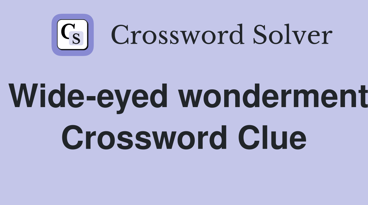Wide-eyed wonderment Crossword Clue