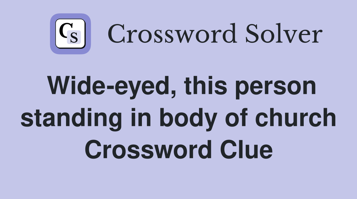 Wide-eyed, this person standing in body of church Crossword Clue