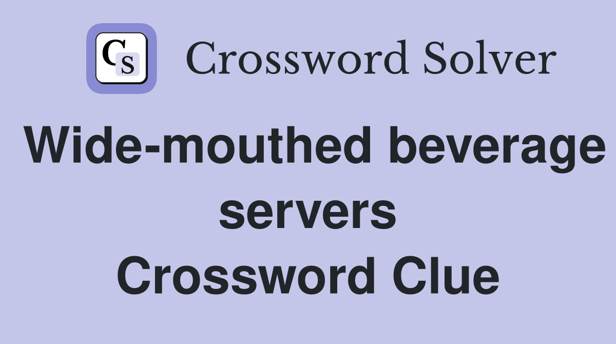 Wide-mouthed beverage servers Crossword Clue