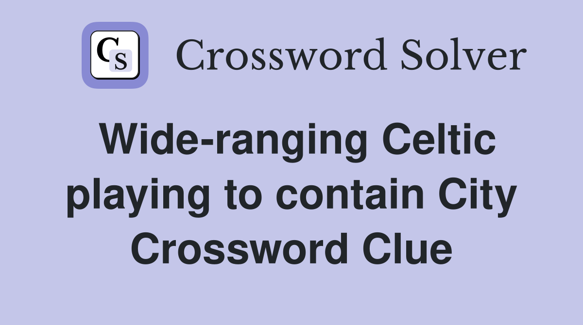 Wide-ranging Celtic playing to contain City Crossword Clue