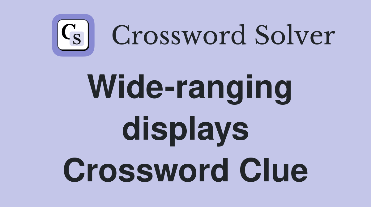 Wide-ranging displays Crossword Clue