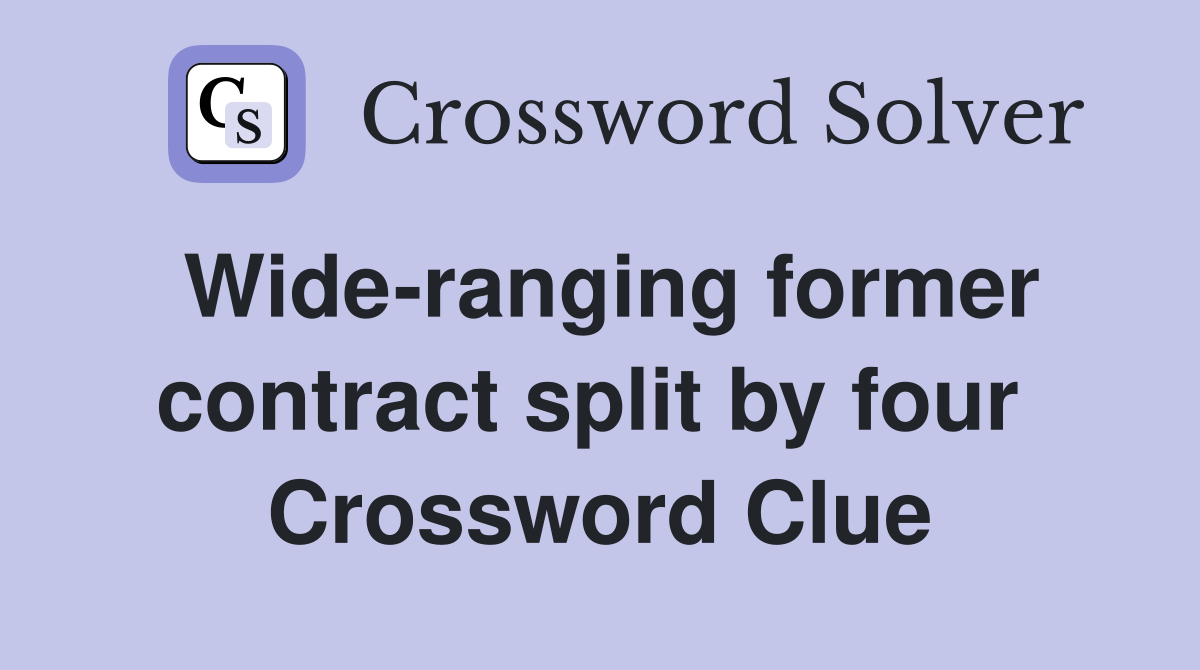 Wide-ranging former contract split by four  Crossword Clue