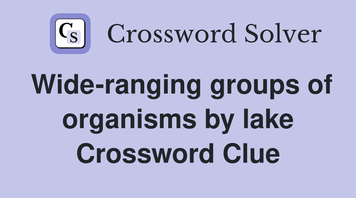 Wide-ranging groups of organisms by lake Crossword Clue