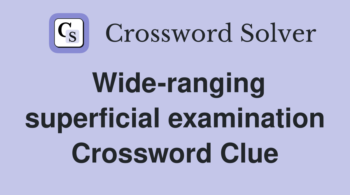 Wide-ranging superficial examination Crossword Clue
